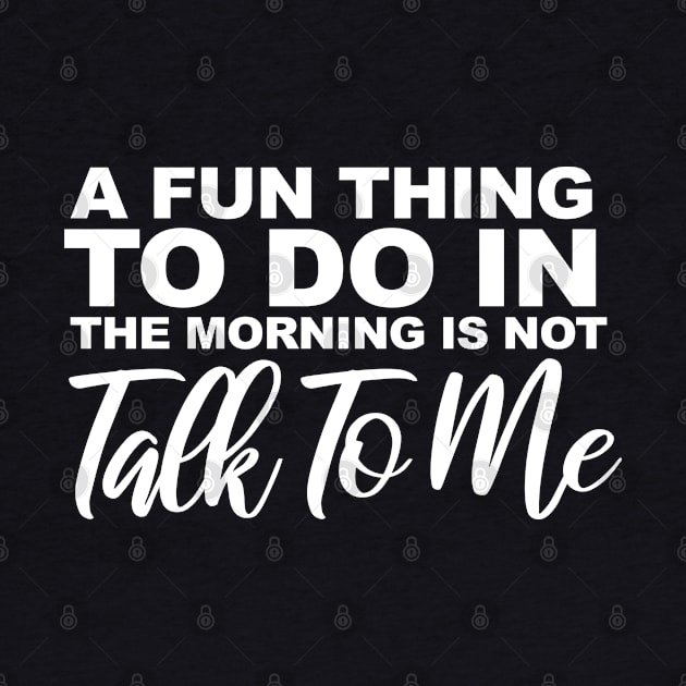 A Fun Thing To Do In the Morning Is Not Talk To Me by Choukri Store